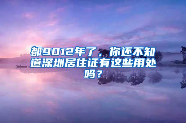 都9012年了，你还不知道深圳居住证有这些用处吗？