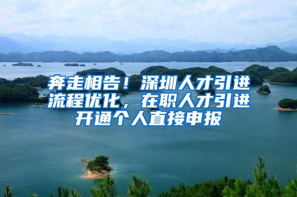 奔走相告！深圳人才引进流程优化，在职人才引进开通个人直接申报