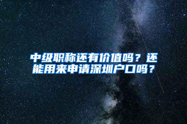 中级职称还有价值吗？还能用来申请深圳户口吗？