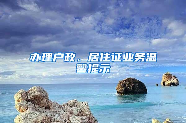 办理户政、居住证业务温馨提示