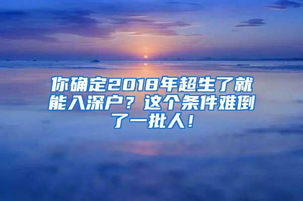 你确定2018年超生了就能入深户？这个条件难倒了一批人！