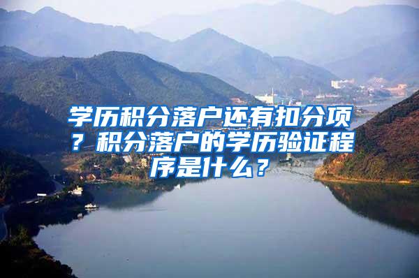 学历积分落户还有扣分项？积分落户的学历验证程序是什么？