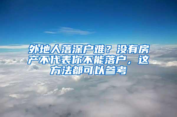 外地人落深户难？没有房产不代表你不能落户，这方法都可以参考