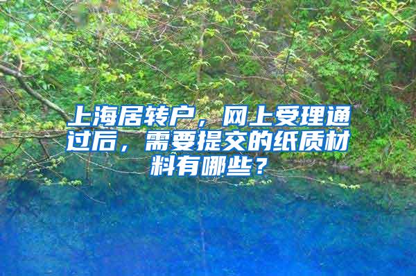 上海居转户，网上受理通过后，需要提交的纸质材料有哪些？