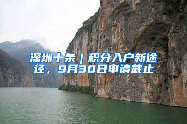 深圳十条｜积分入户新途径，9月30日申请截止