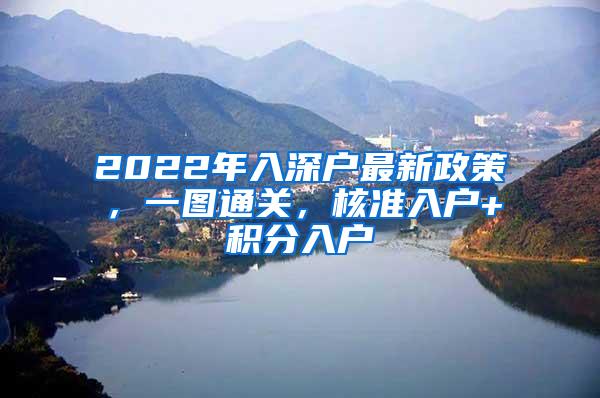 2022年入深户最新政策，一图通关，核准入户+积分入户