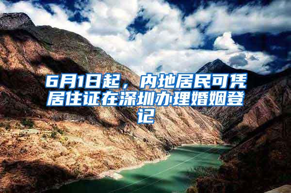 6月1日起，内地居民可凭居住证在深圳办理婚姻登记