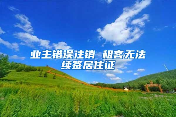 业主错误注销 租客无法续签居住证