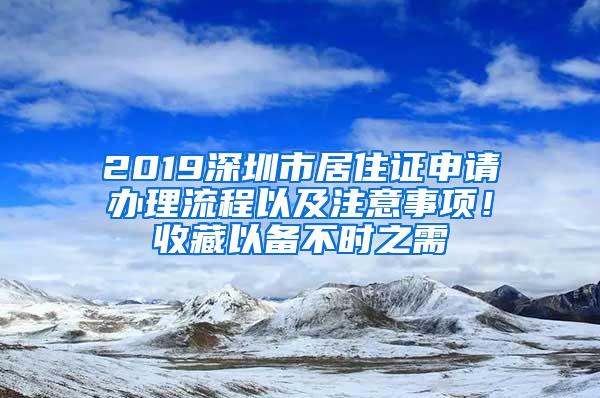 2019深圳市居住证申请办理流程以及注意事项！收藏以备不时之需