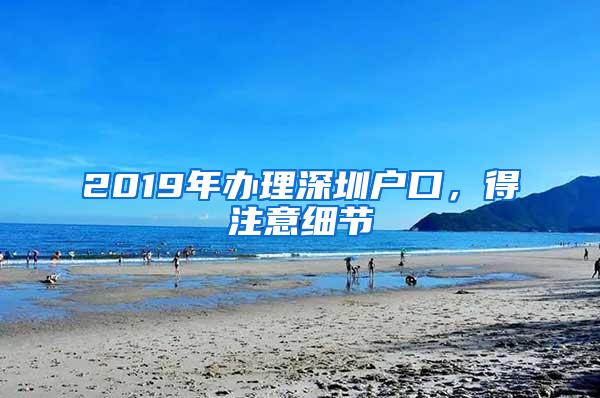 2019年办理深圳户口，得注意细节