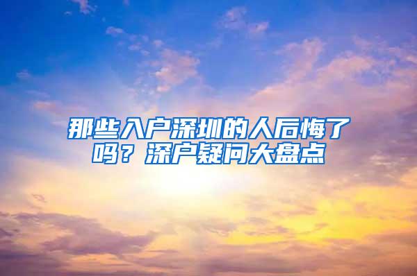 那些入户深圳的人后悔了吗？深户疑问大盘点