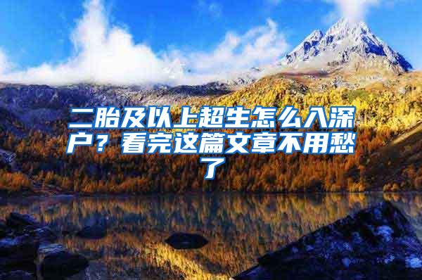 二胎及以上超生怎么入深户？看完这篇文章不用愁了