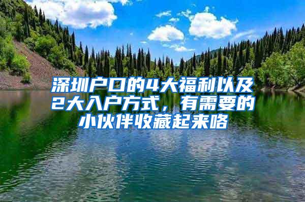 深圳户口的4大福利以及2大入户方式，有需要的小伙伴收藏起来咯