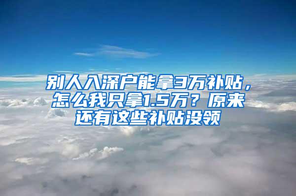 别人入深户能拿3万补贴，怎么我只拿1.5万？原来还有这些补贴没领