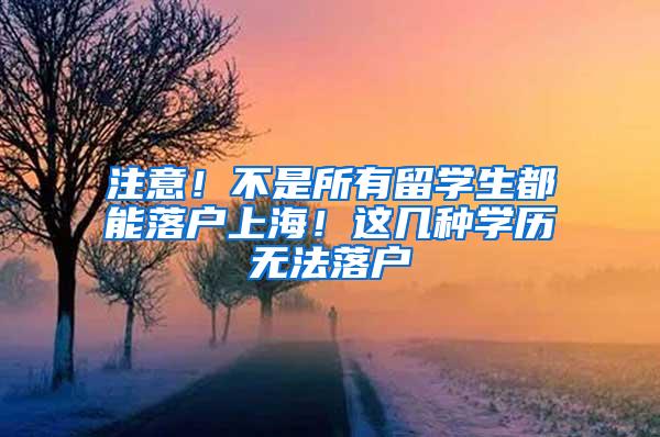 注意！不是所有留学生都能落户上海！这几种学历无法落户