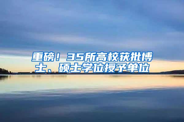 重磅！35所高校获批博士、硕士学位授予单位