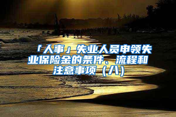 「人事」失业人员申领失业保险金的条件、流程和注意事项（八）