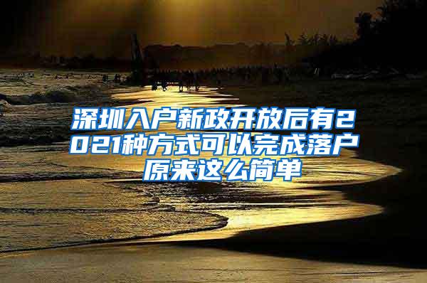 深圳入户新政开放后有2021种方式可以完成落户 原来这么简单