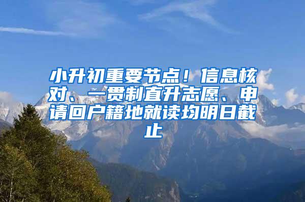 小升初重要节点！信息核对、一贯制直升志愿、申请回户籍地就读均明日截止