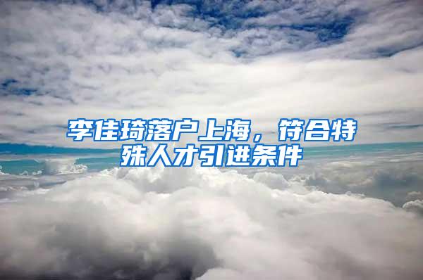 李佳琦落户上海，符合特殊人才引进条件