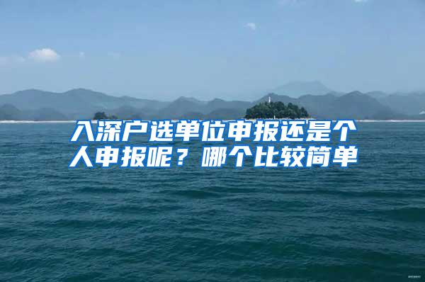 入深户选单位申报还是个人申报呢？哪个比较简单