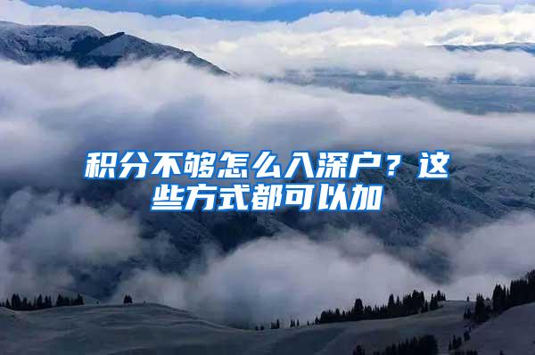 积分不够怎么入深户？这些方式都可以加