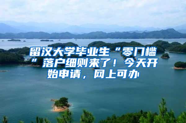 留汉大学毕业生“零门槛”落户细则来了！今天开始申请，网上可办