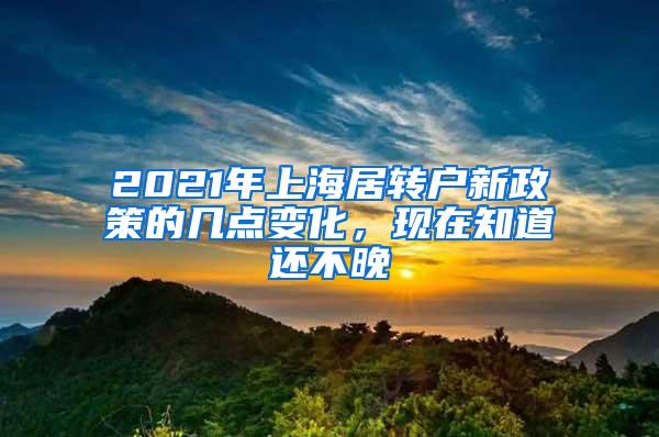 2021年上海居转户新政策的几点变化，现在知道还不晚