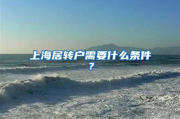 上海居转户需要什么条件？