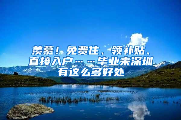 羡慕！免费住、领补贴、直接入户……毕业来深圳有这么多好处