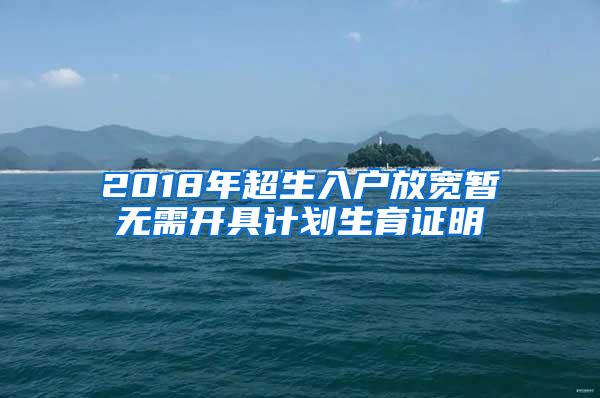 2018年超生入户放宽暂无需开具计划生育证明