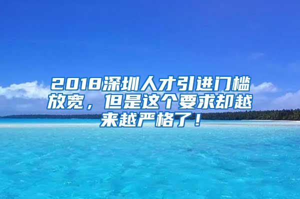 2018深圳人才引进门槛放宽，但是这个要求却越来越严格了！