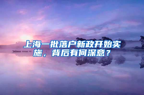 上海一批落户新政开始实施，背后有何深意？