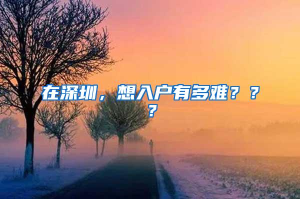 在深圳，想入户有多难？？？