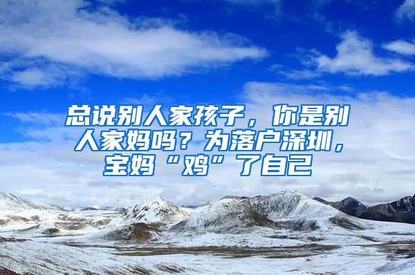 总说别人家孩子，你是别人家妈吗？为落户深圳，宝妈“鸡”了自己