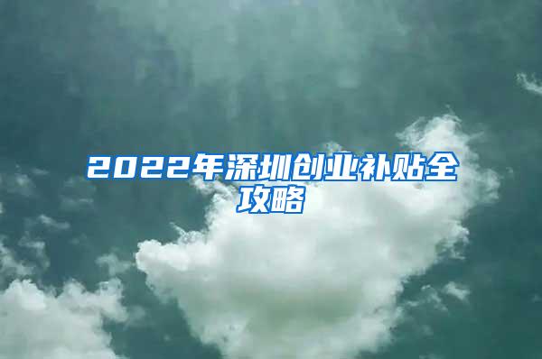 2022年深圳创业补贴全攻略