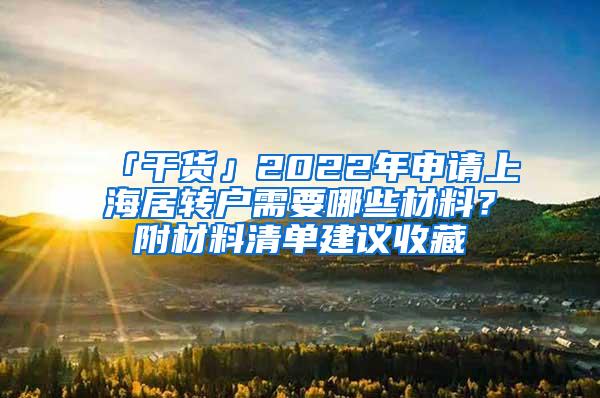 「干货」2022年申请上海居转户需要哪些材料？附材料清单建议收藏