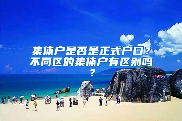 集体户是否是正式户口？不同区的集体户有区别吗？