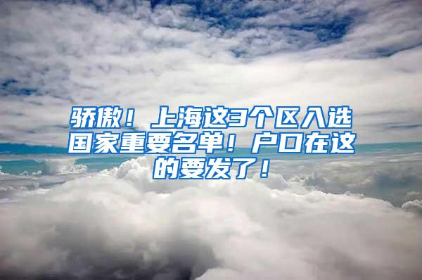 骄傲！上海这3个区入选国家重要名单！户口在这的要发了！