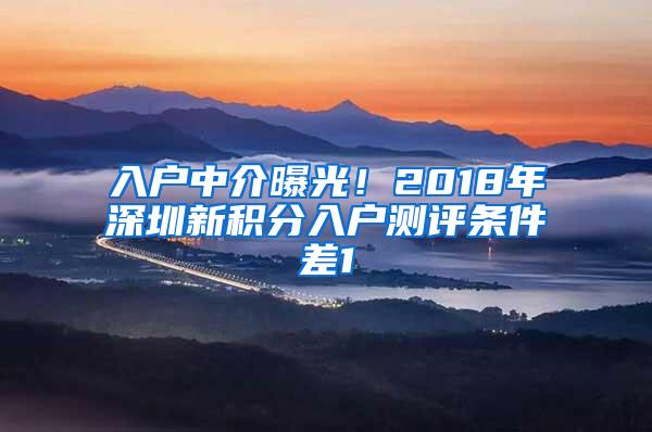 入户中介曝光！2018年深圳新积分入户测评条件差1