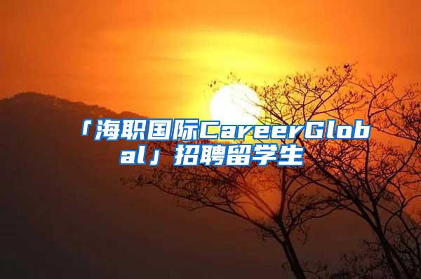 「海职国际CareerGlobal」招聘留学生