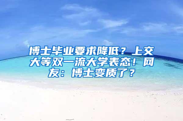 博士毕业要求降低？上交大等双一流大学表态！网友：博士变质了？