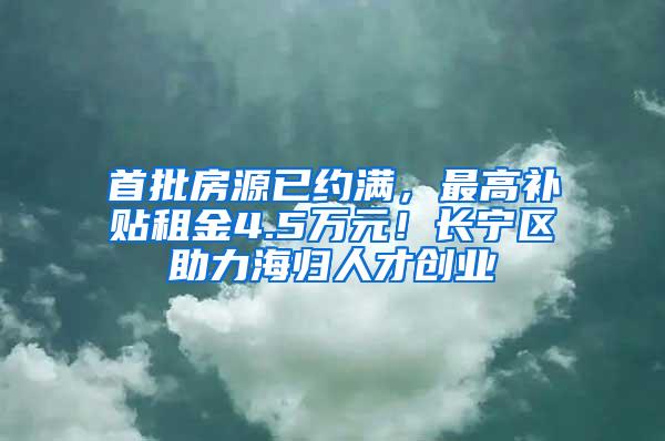 首批房源已约满，最高补贴租金4.5万元！长宁区助力海归人才创业