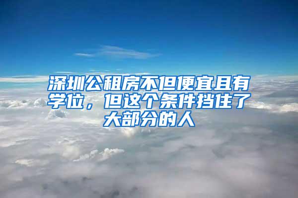 深圳公租房不但便宜且有学位，但这个条件挡住了大部分的人