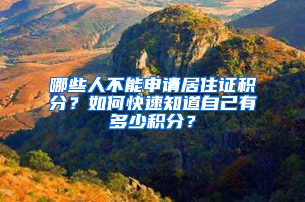 哪些人不能申请居住证积分？如何快速知道自己有多少积分？