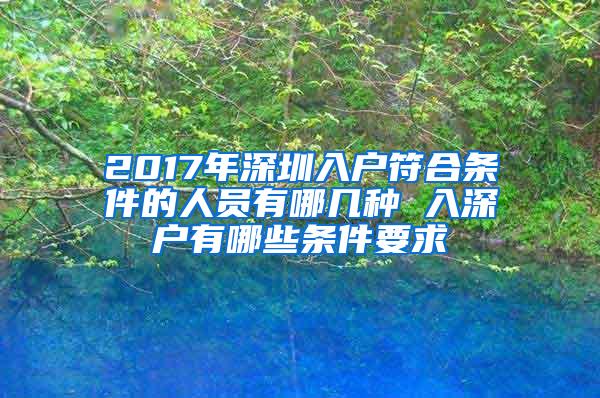 2017年深圳入户符合条件的人员有哪几种 入深户有哪些条件要求