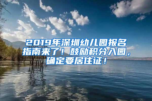 2019年深圳幼儿园报名指南来了！鼓励积分入园，确定要居住证！