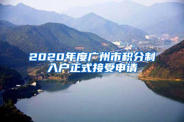 2020年度广州市积分制入户正式接受申请