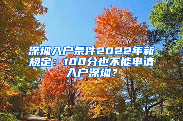 深圳入户条件2022年新规定：100分也不能申请入户深圳？