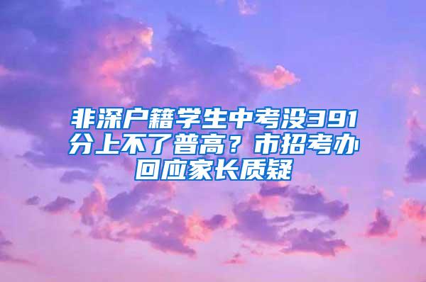 非深户籍学生中考没391分上不了普高？市招考办回应家长质疑